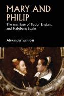 Mary And Philip di Alexander Samson edito da Manchester University Press