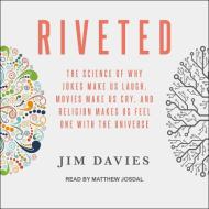 Riveted: The Science of Why Jokes Make Us Laugh, Movies Make Us Cry, and Religion Makes Us Feel One with the Universe di Jim Davies edito da Tantor Audio