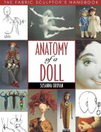 Anatomy of a Doll. the Fabric Sculptor's Handbook - Print on Demand Edition di Susanna Oroyan edito da C&T Publishing, Inc.