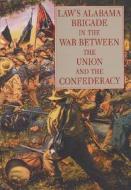Law's Alabama Brigade in the War Between the Union and the Confederacy di Morris M. Penny edito da White Mane Publishing Company