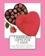 7 Marriage Gifts for 7 Days: To Make Your Good Marriage Great or Your Bad Marriage Better. di Richard W. Linford edito da Linford Corporation