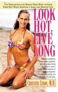 Look Hot, Live Long: The Prescription for Women Who Want to Look Their Best While Enjoying a Long and Healthy Life di Christine Lydon edito da BASIC HEALTH PUBN INC