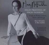 Mary McFadden High Priestess of High Fashion: A Life in Haute Couture, Decor, and Design di Mary McFadden, Ruta Saliklis edito da Bunker Hill Publishing