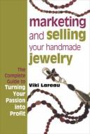 Marketing & Selling Your Handmade Jewelry di Viki Lareau edito da Interweave Press Inc