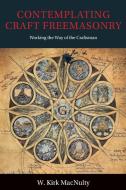 Contemplating Craft Freemasonry: Working the Way of the Craftsman di W. Kirk Macnulty edito da Plumbstone