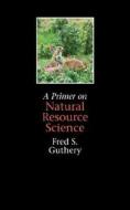 A Primer on Natural Resource Science di Fred S. Guthery edito da Texas A&M University Press