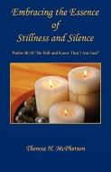 Embracing the Essence of Stillness and Silence di Theresa H. McPherson edito da E BOOKTIME LLC