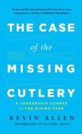 Case of the Missing Cutlery: A Leadership Course for the Rising Star di Kevin Allen edito da BIBLIOMOTION