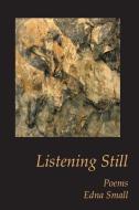 Listening Still: Poems di Edna Small edito da LIGHTNING SOURCE INC