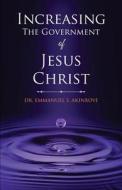 Increasing the Government of Jesus Christ di Dr Emmanuel S. Akinboye edito da Tate Publishing & Enterprises