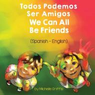 We Can All Be Friends (Spanish-English) di Michelle Griffis edito da Language Lizard, LLC