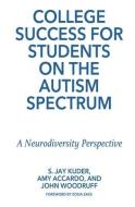 College Success for Students on the Autism Spectrum: A Neurodiversity Perspective di S. Jay Kuder, Amy Accardo, John Woodruff edito da STYLUS PUB LLC