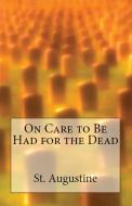 On Care to Be Had for the Dead di St. Augustine edito da Lighthouse Publishing