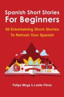 Spanish Short Stories For Beginners di Felipe Moya, Leslie Pérez edito da M & M Limitless Online Inc.