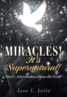 MIRACLES! It's Supernatural!: "God's Interventions Upon the Earth" di Jane C. Leite edito da XULON PR