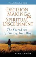 Decision Making & Spiritual Discernment: The Sacred Art of Finding Your Way di Nancy L. Bieber edito da SKYLIGHT PATHS