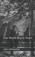The Worst Boy In Town di John Habberton edito da Independently Published