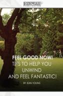 Feel Good Now: Tips to Help You Unwind and Feel Fantastic! di Experience Everything Publishing edito da LIGHTNING SOURCE INC