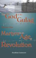 The God of the Gulag, Vol 1, Martyrs in an Age of Revolution di Jonathan Luxmoore edito da Gracewing Publishing