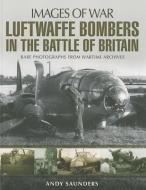Luftwaffe Bombers in the Battle of Britain di Andy Saunders edito da Pen & Sword Books Ltd