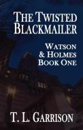 The Twisted Blackmailer - Watson and Holmes Book 1 di Tammy Garrison edito da MX Publishing