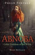 Pagan Portals - Abnoba: Celtic Goddess of the Wilds di Ryan McClain edito da MOON BOOKS