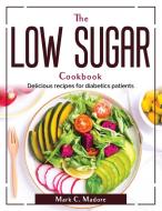 The Low Sugar Cookbook di Mark C. Madore edito da Mark C. Madore