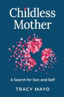 Childless Mother: A Search for Son and Self di Tracy Mayo edito da VANGUARD PR