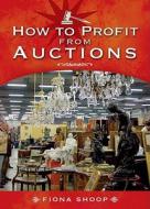 How To Profit From Auctions di Fiona Shoop edito da Pen & Sword Books Ltd