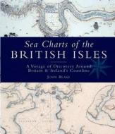 Sea Charts Of The British Isles di John Blake edito da Bloomsbury Publishing Plc