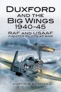 Duxford and the Big Wings 1940 - 45: Raf and Usaaf Fighter Pilots at War di Martin Bowman edito da Pen & Sword Books Ltd
