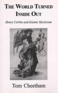 The World Turned Inside Out: Henry Corbin and Islamic Mysticism di Tom Cheetham edito da SPRING JOURNAL