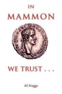In Mammon We Trust . . . di Al Staggs edito da Ars Intermundia Expressus