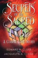 Secrets Of The Sacred Cube: A Cosmic Lov di EDWARD R. CLOSE edito da Lightning Source Uk Ltd