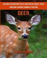 Deer: Fun and Fascinating Facts and Photos about These Amazing & Unique Animals for Kids di Sofia Filippo edito da Createspace Independent Publishing Platform