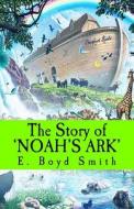 The Story of Noah's Ark di E. Boyd Smith edito da Createspace Independent Publishing Platform