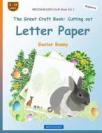 Brockhausen Craft Book Vol. 1 - The Great Craft Book: Cutting Out Letter Paper: Easter Bunny di Dortje Golldack edito da Createspace Independent Publishing Platform