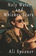 Holy Water and Whiskey Scars di Ali Spooner edito da LIGHTNING SOURCE INC