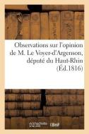 Observations Sur l'Opinion de M. Le Voyer-d'Argenson, Dï¿½putï¿½ Du Haut-Rhin, Sur Le Proj di Sans Auteur edito da Hachette Livre - Bnf