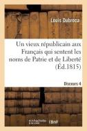 Un Vieux Republicain Aux Francais Qui Sentent Les Noms De Patrie Et De Liberte Discours 4 di DUBROCA-L edito da Hachette Livre - BNF