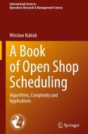 A Book Of Open Shop Scheduling di Wieslaw Kubiak edito da Springer Nature Switzerland AG