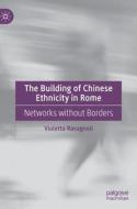 The Building Of Chinese Ethnicity In Rome di Violetta Ravagnoli edito da Springer International Publishing AG