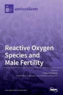 Reactive Oxygen Species And Male Fertility edito da Mdpi Ag