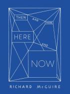 Richard McGuire - Then and There, Here and Now di Vincent Tuset-Anrès, Anette Gehrig, Richard Mcguire edito da Merian, Christoph Verlag