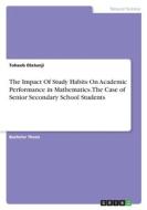 The Impact Of Study Habits On Academic Performance in Mathematics. The Case of Senior Secondary School Students di Toheeb Olatunji edito da GRIN Verlag
