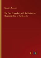 The Four Evangelists with the Distinctive Characteristics of the Gospels di Edward A. Thomson edito da Outlook Verlag