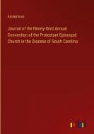 Journal of the Ninety-third Annual Convention of the Protestant Episcopal Church in the Diocese of South Carolina di Anonymous edito da Outlook Verlag