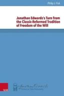 Jonathan Edwards's Turn from the Classic-Reformed Tradition of Freedom of the Will di Philip John Fisk edito da Vandenhoeck + Ruprecht