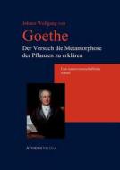 Der Versuch Die Metamorphose Der Pflanzen Zu Erklaren di Johann Wolfgang Von Goethe edito da Athenemedia Verlag