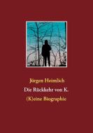 Die Rückkehr von K. di Jürgen Heimlich edito da TWENTYSIX